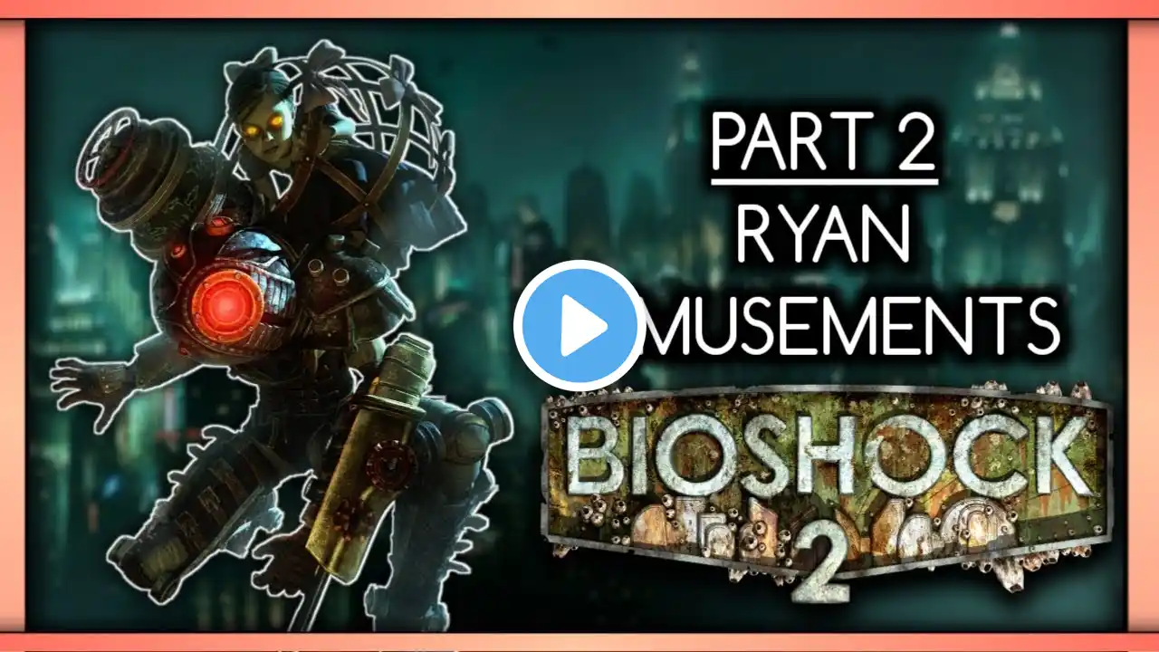 Ryan Amusements | Bioshock 2 #2