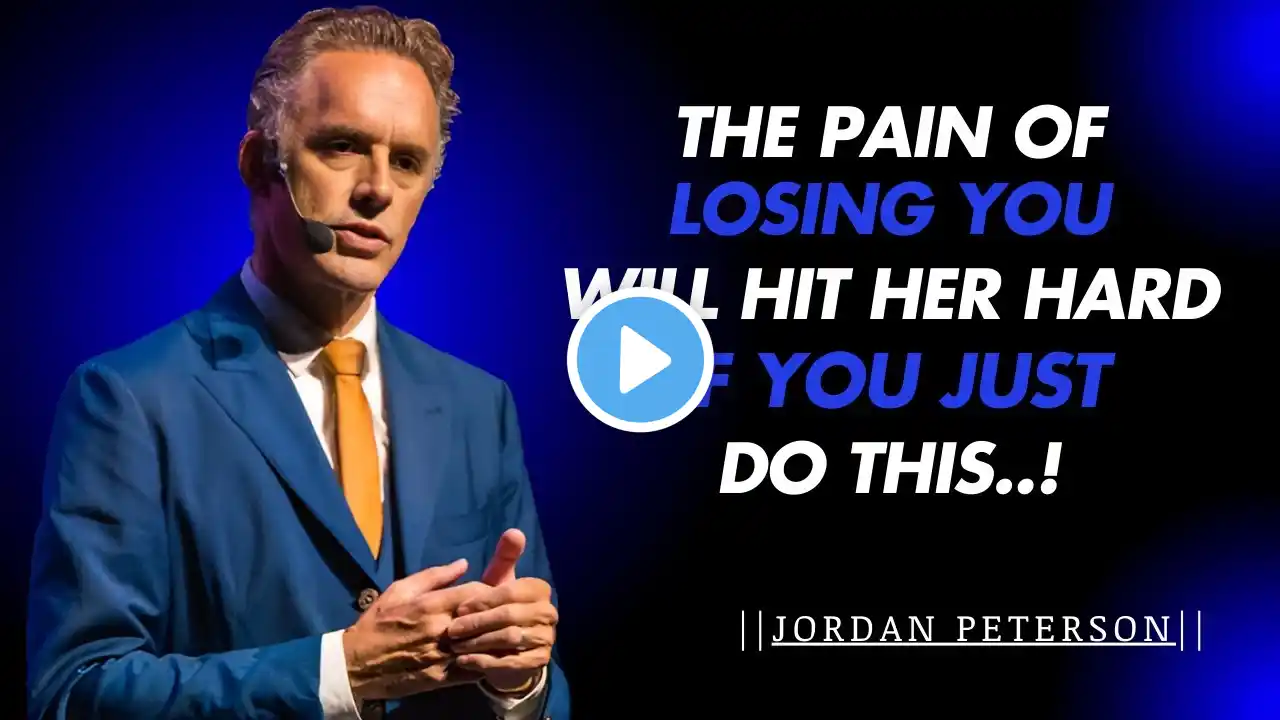 THE PAIN OF LOSING YOU WILL HIT HER HARD...IF YOU JUST DO THIS! | SPEECH BY JORDAN PETERSON