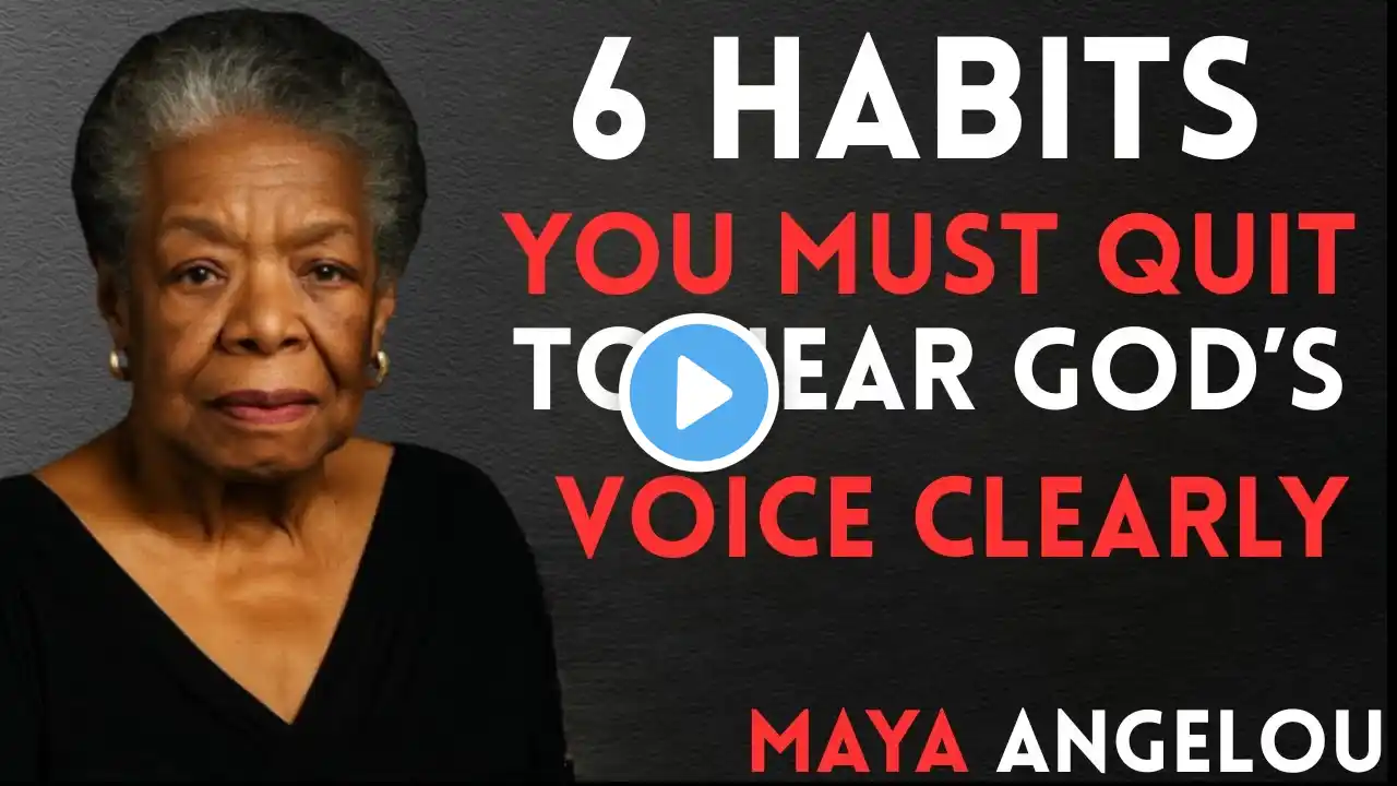 6 Habits You Must Quit to Hear God’s Voice Clearly || Dr. Maya Angelou