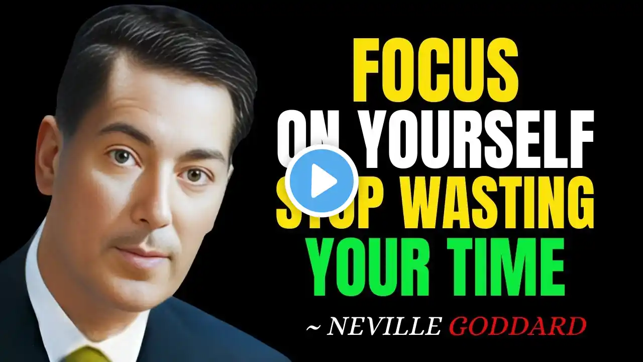 FOCUS ON YOURSELF, STOP WASTING YOUR TIME || NEVILLE GODDARD MOTIVATION