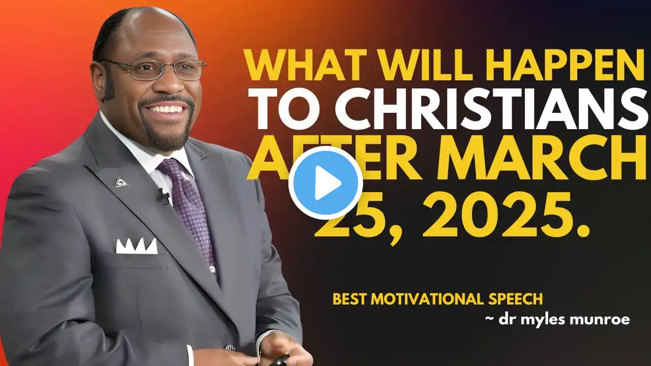 What Will Happen to Christians After March 25, 2025. " | DR MYLES MUNROE Best Motivational Speech.