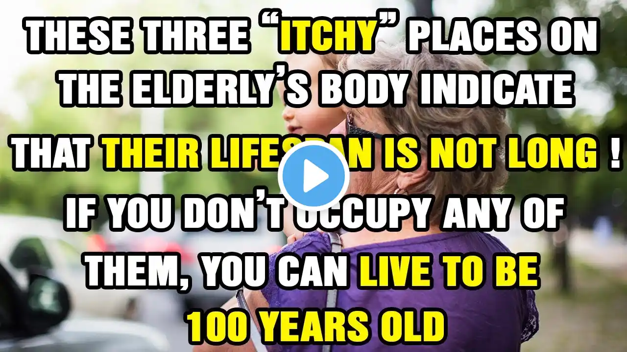 These 3 "itchy" places on the elderly's body indicate that their lifespan is not long!