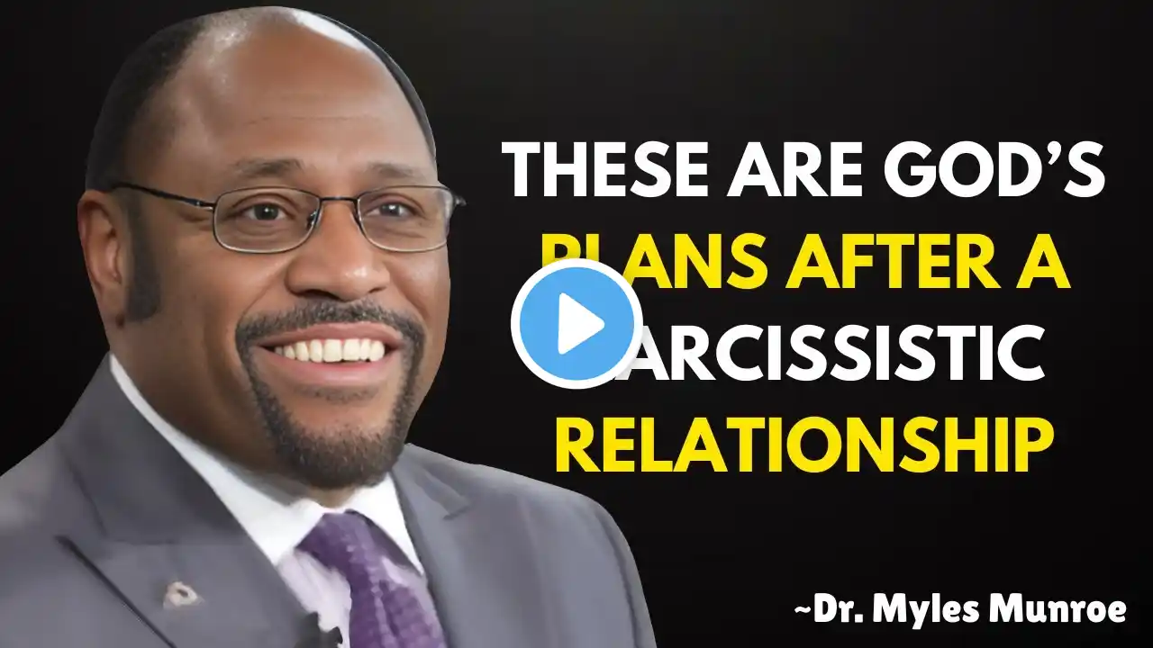 These Are God’s Plans After a Narcissistic Relationship | Dr Myles Munroe | Best Motivational Speech