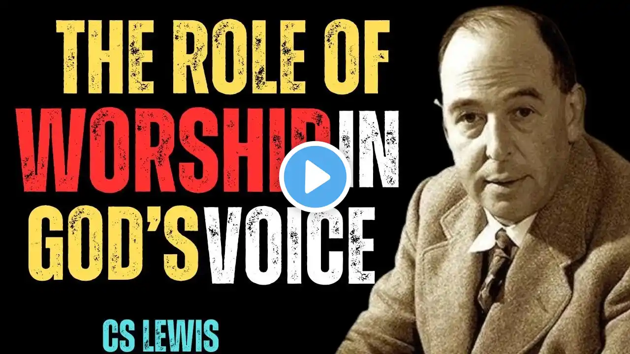 THE ROLE OF WORSHIP IN HEARING GOD’S VOICE [CS LEWIS MOTIVATION