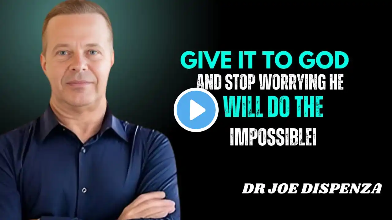 GIVE IT TO GOD AND STOP WORRYING HE WILL DO THE IMPOSSIBLEI~DR.JOE DISPENZA BEST MOTIVATIONAL SPEECH