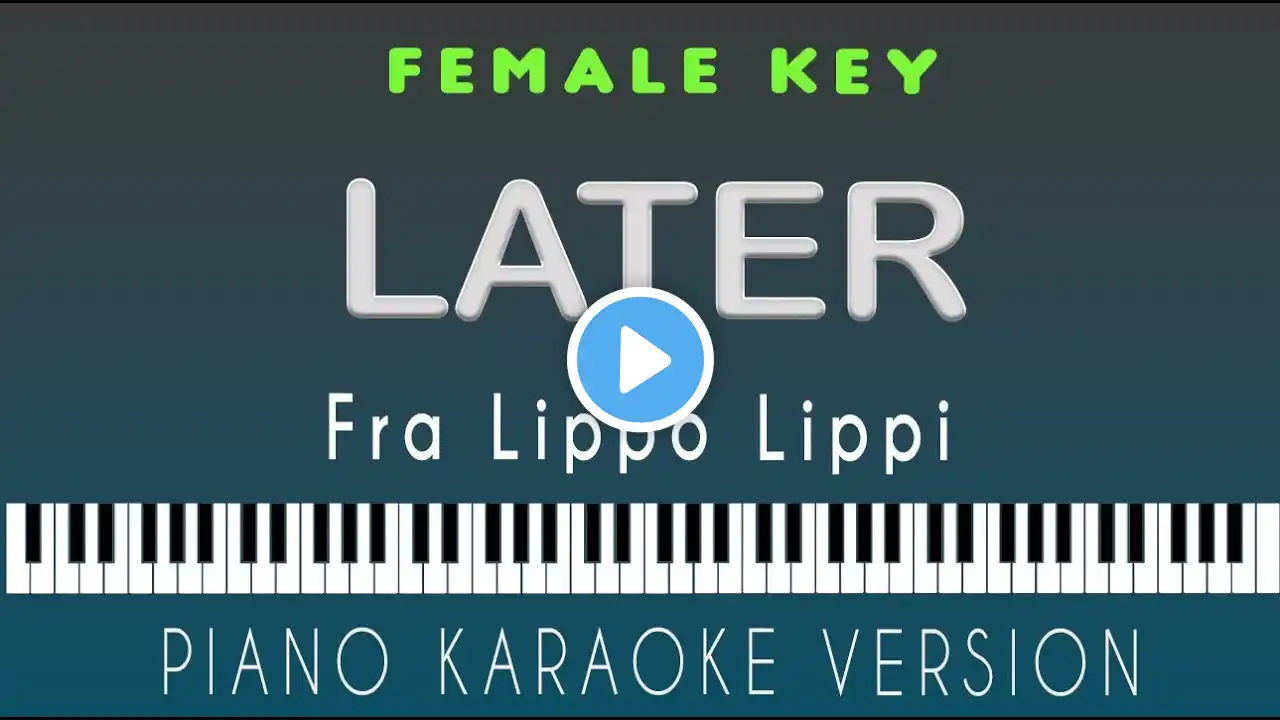 LATER - Fra Lippo Lippi  |  FEMALE KEY PIANO HQ KARAOKE VERSION