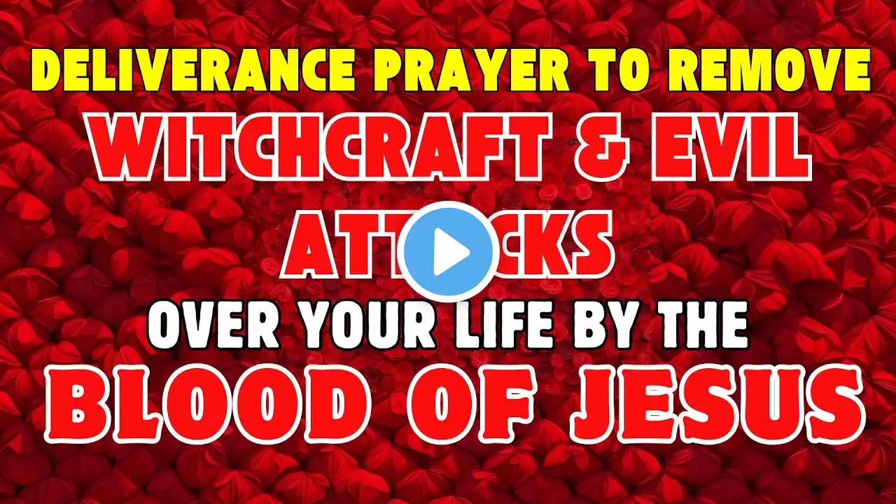 Deliverance Prayer to Remove Witchcraft & Evil Influences Over Your Life