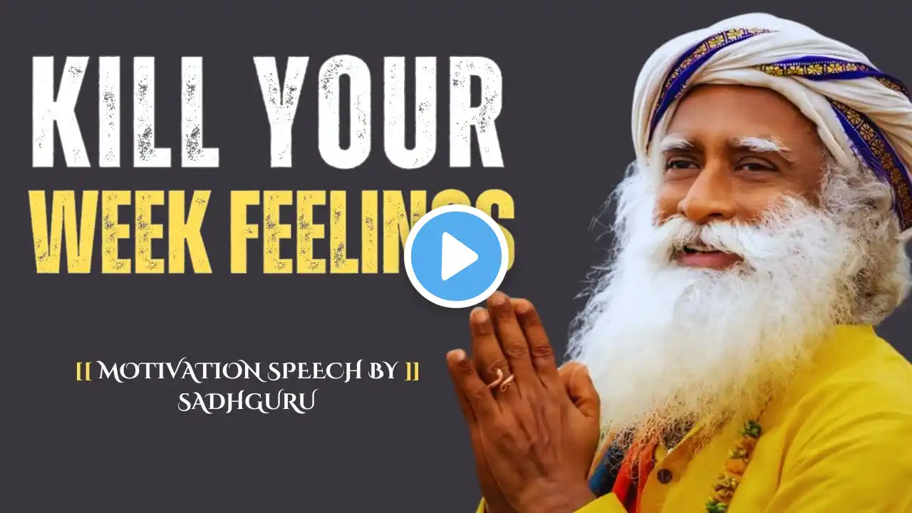 Kill Your Week Feelings | Powerful Speech by Sadhguru