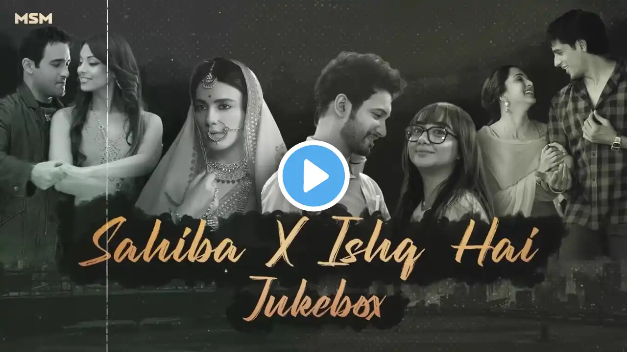 Sahiba X Ishq Hai Non-Stop Jukebox | MSM | Best of Arijit Singh | Bollywood Chill Love Songs