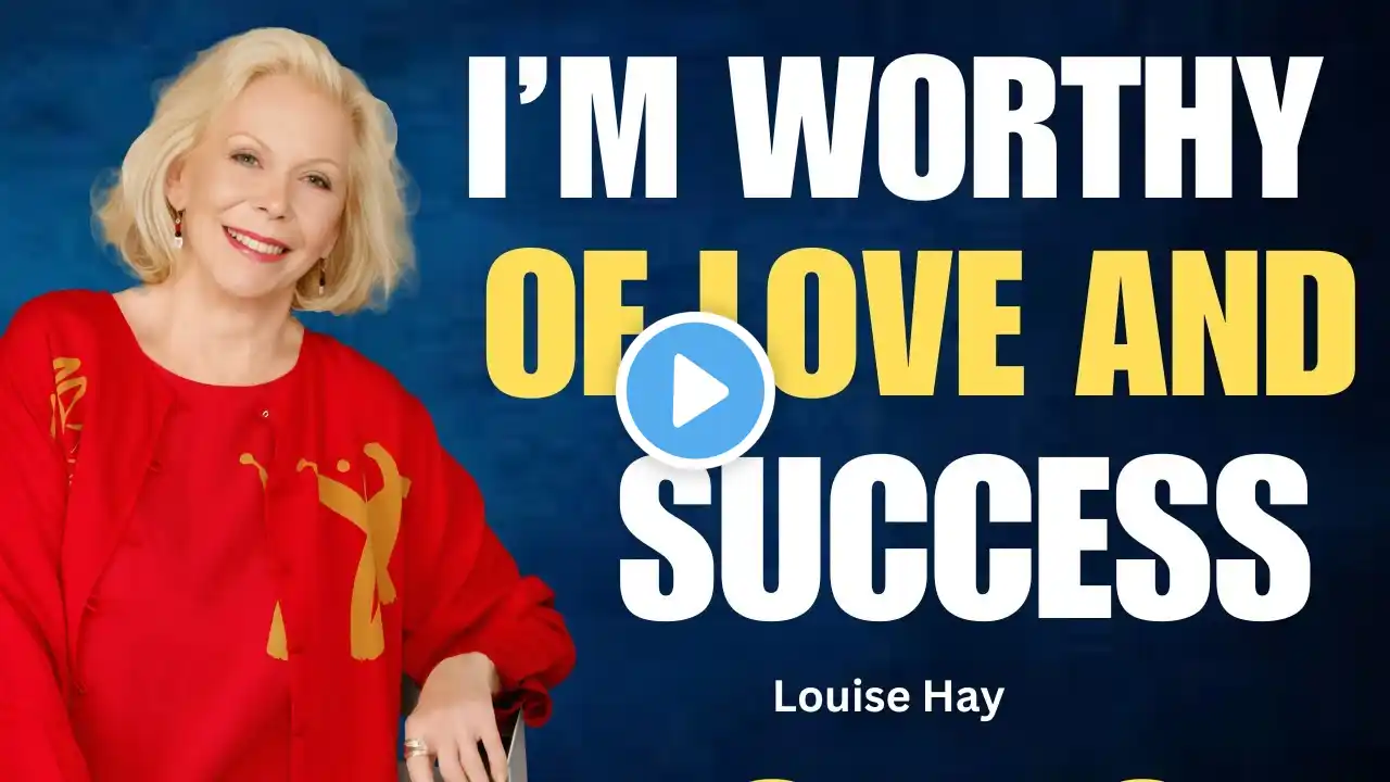 I Am Worthy of Love and Success! | Powerful Affirmation! | Love Yourself First! | Louise Hay