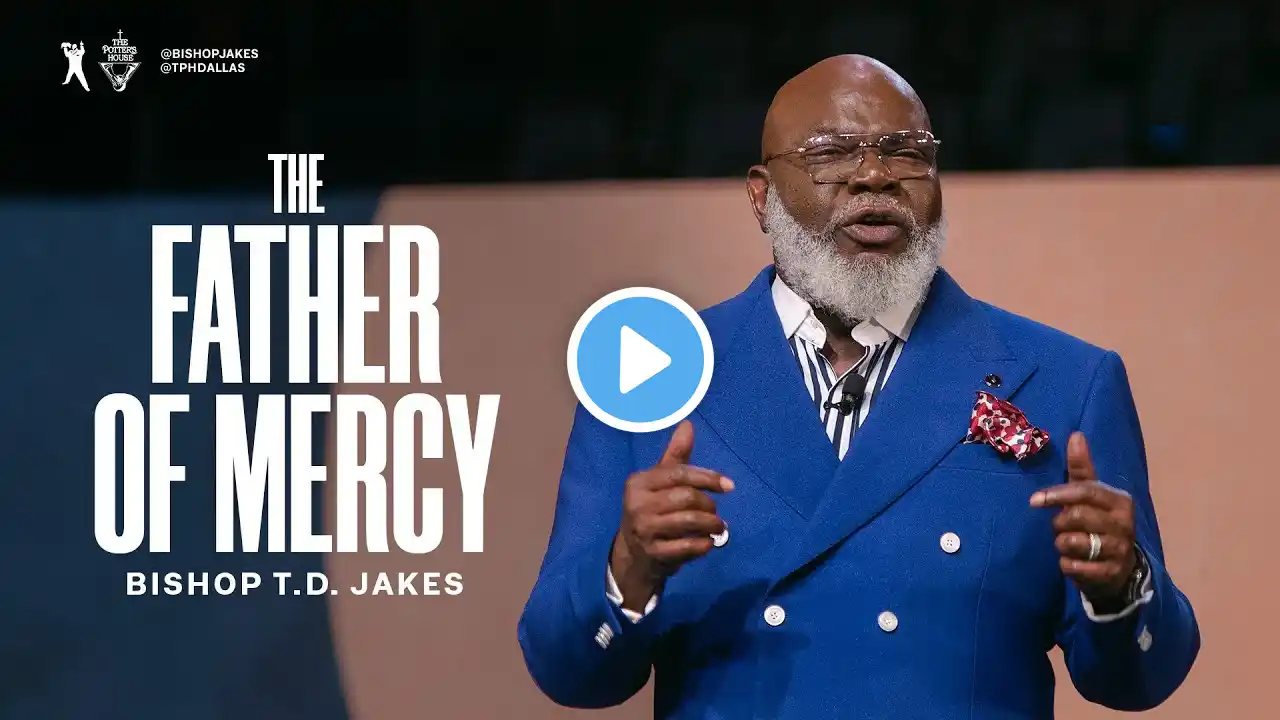 The Father of Mercy - Bishop T.D. Jakes