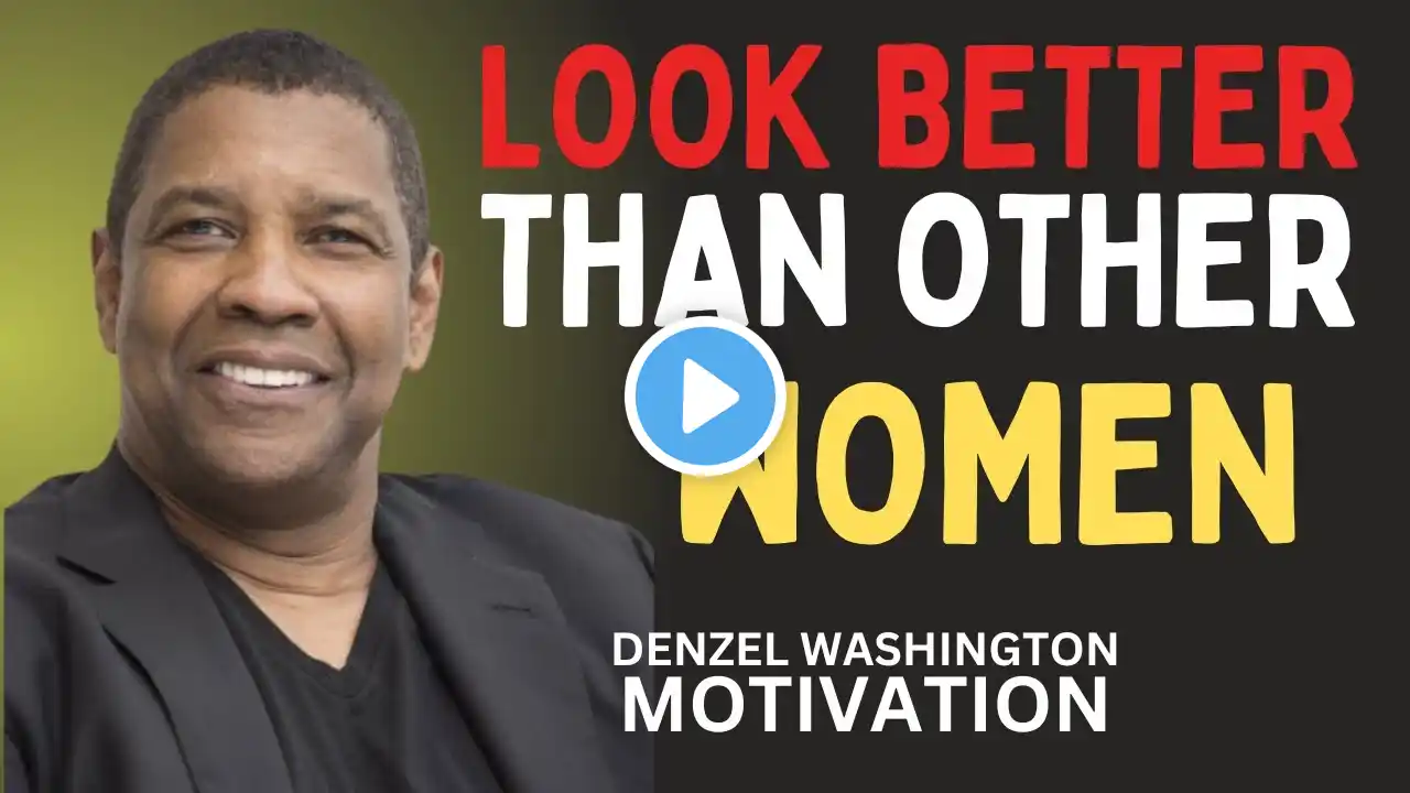 LOOK BETTER THAN OTHER WOMEN || DENZEL WASHINGTON BEST MOTIVATIONAL SPEECH