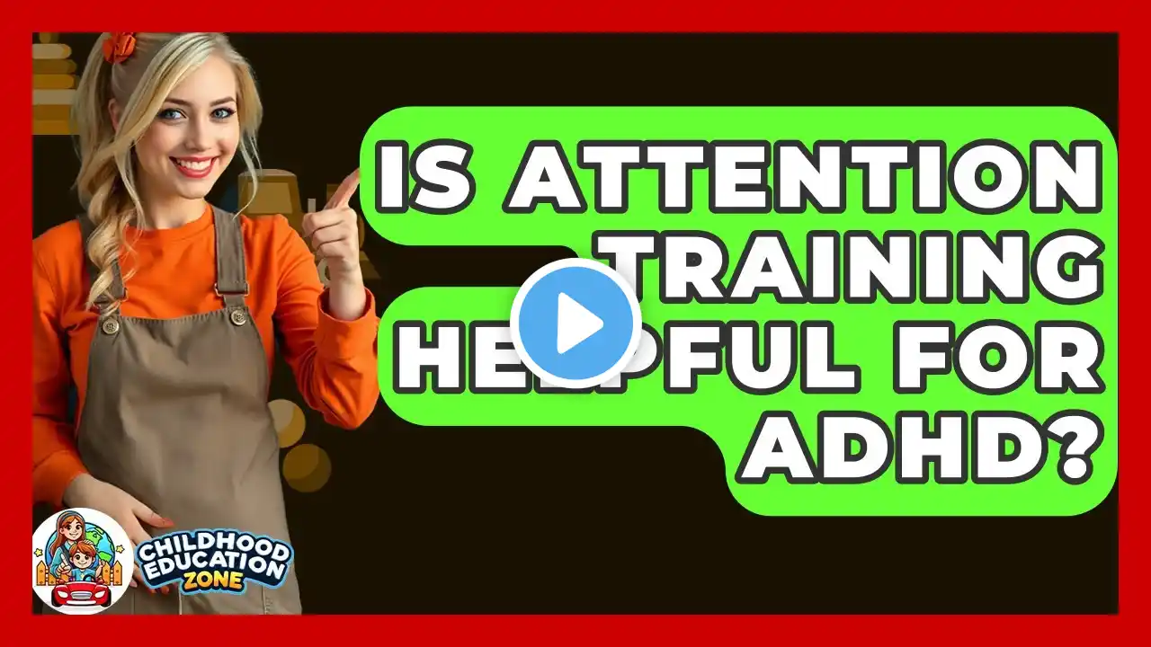 Is Attention Training Helpful For ADHD? - Childhood Education Zone