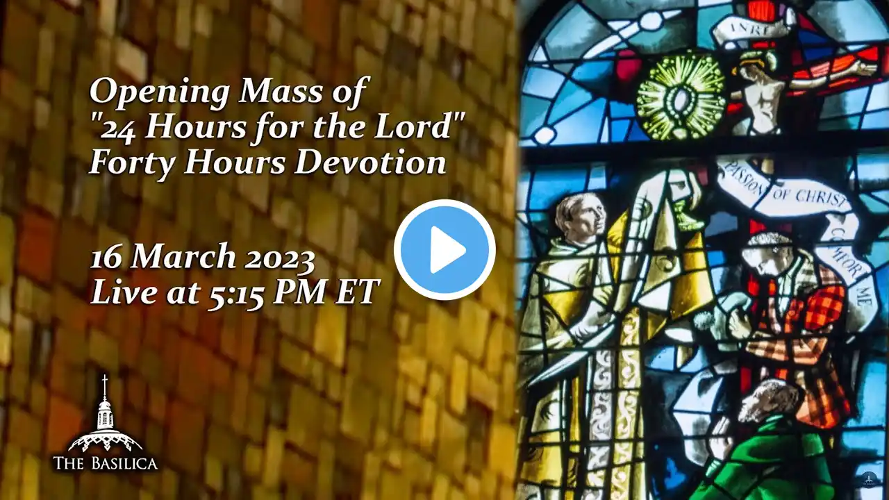 24 Hours for the Lord: 40 Hours Devotion Opening Mass – March 16, 2023