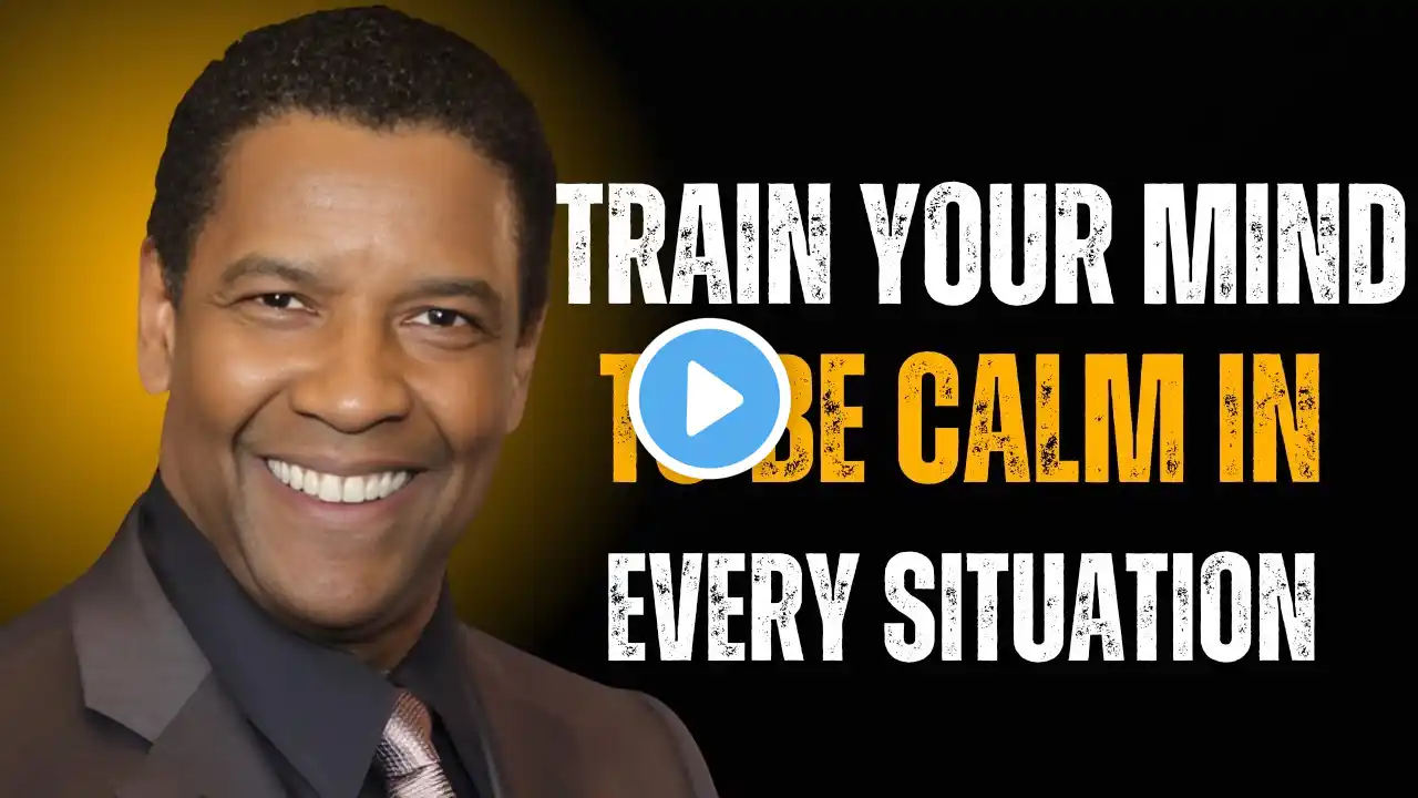 Train Your Mind to Be Calm in Every Situation | Denzel Washington | Best Motivational Speech