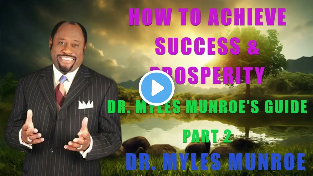 How To Achieve Success & Prosperity: Dr. Myles Munroe's Guide Part 2 | MunroeGlobal.com