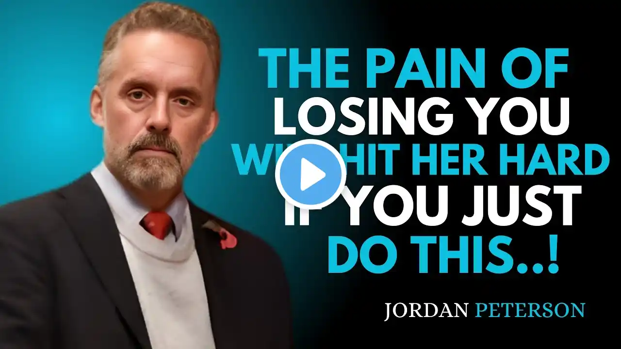 The Pain Of Losing You Will Hit Her Hard...If You Just Do This! | Jordan Peterson