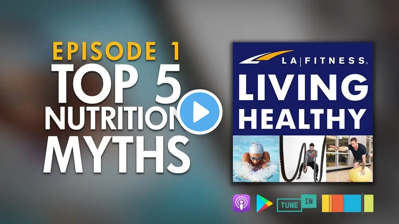 Top 5 Nutrition Myths | Living Healthy Podcast | Episode 1