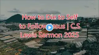 How to Die to Self to Follow Jesus | C.S Lewis Sermon 2025