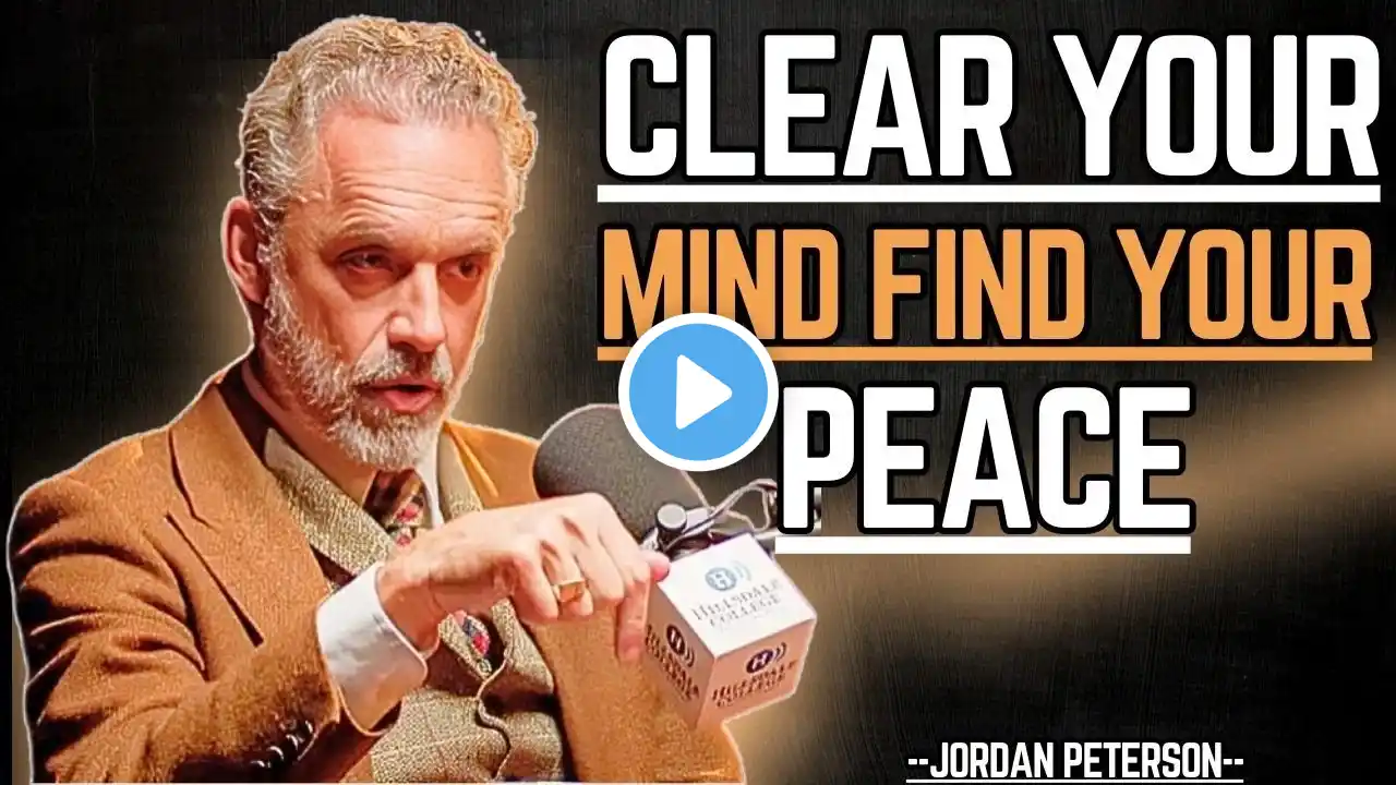 CLEAR YOUR MIND, FIND YOUR PEACE | JORDAN PETERSON MOTIVATIONAL SPEECH