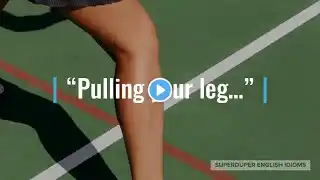 “Pulling Your Leg” Idiom Meaning, Origin & History | Superduper English Idioms