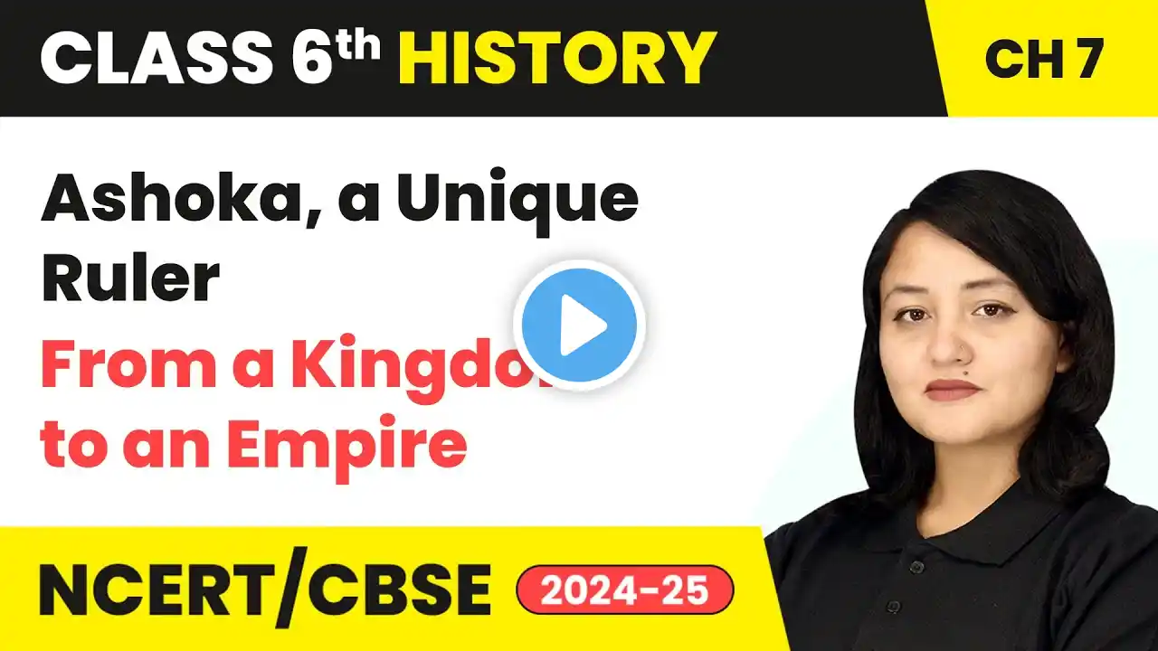 Ashoka, a Unique Ruler - From a Kingdom to an Empire | Class 6 History Chapter 7 | CBSE 2024-25