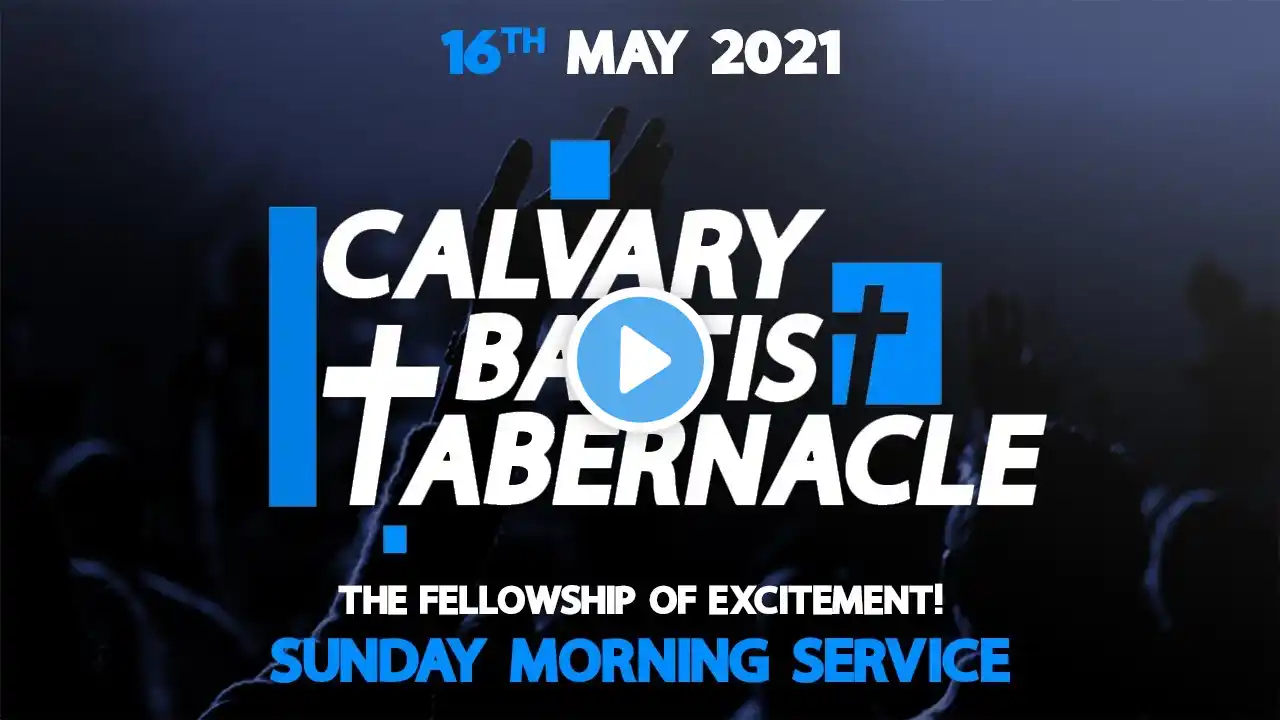 Calvary Baptist Tabernacle Live Stream 16th May 2021 (Sunday Morning Service)