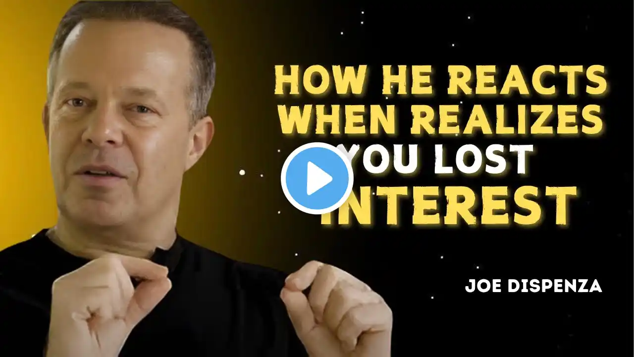 HOW A MAN REACTS WHEN HE REALIZES YOU LOST INTEREST - JOE DISPENZA MOTIVATION