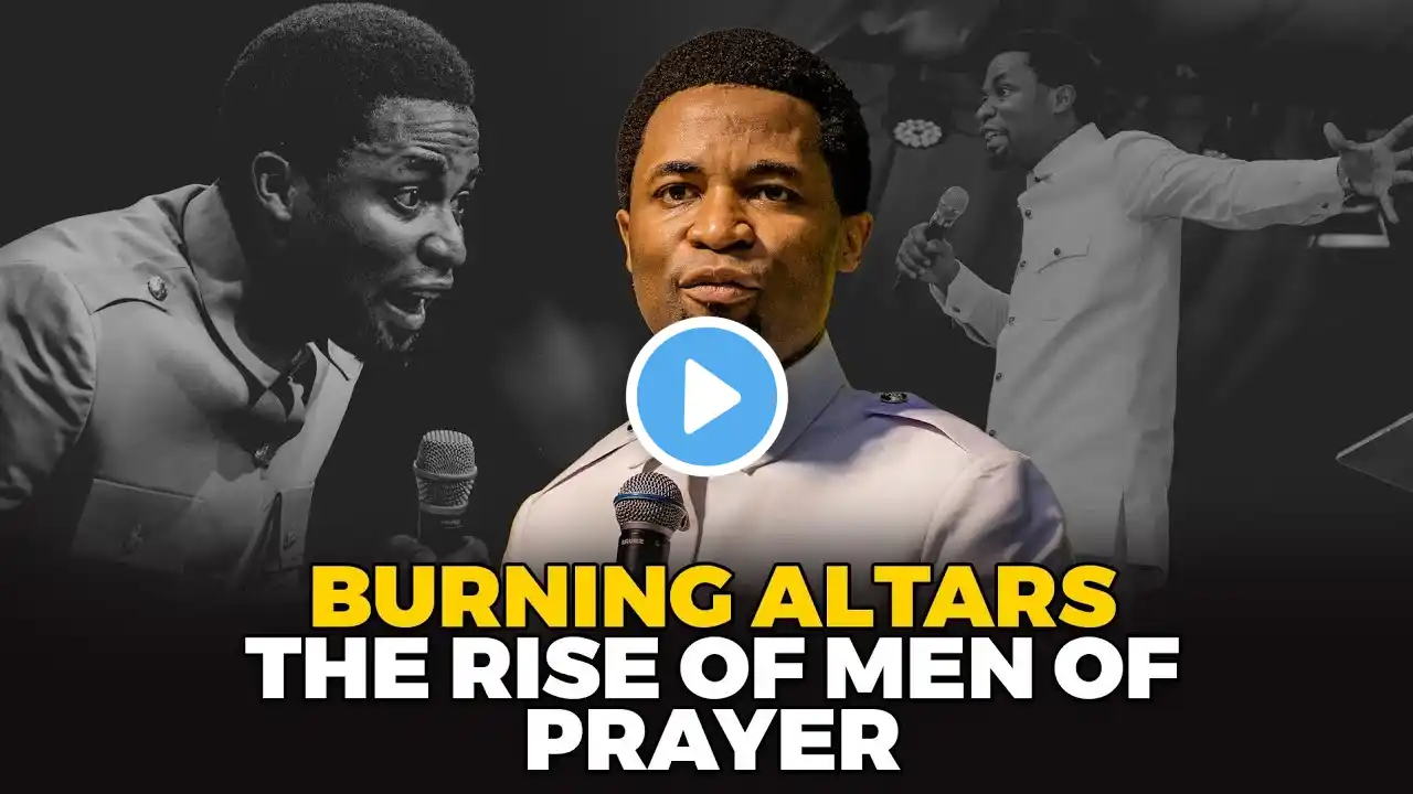 The rise of men of prayer : Burning altars | Apostle Michael Orokpo