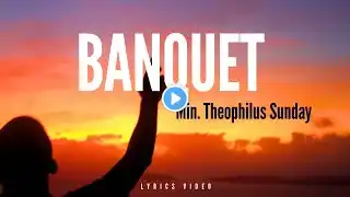 Banquet - Min. Theophilus Sunday (Lyrics Video)