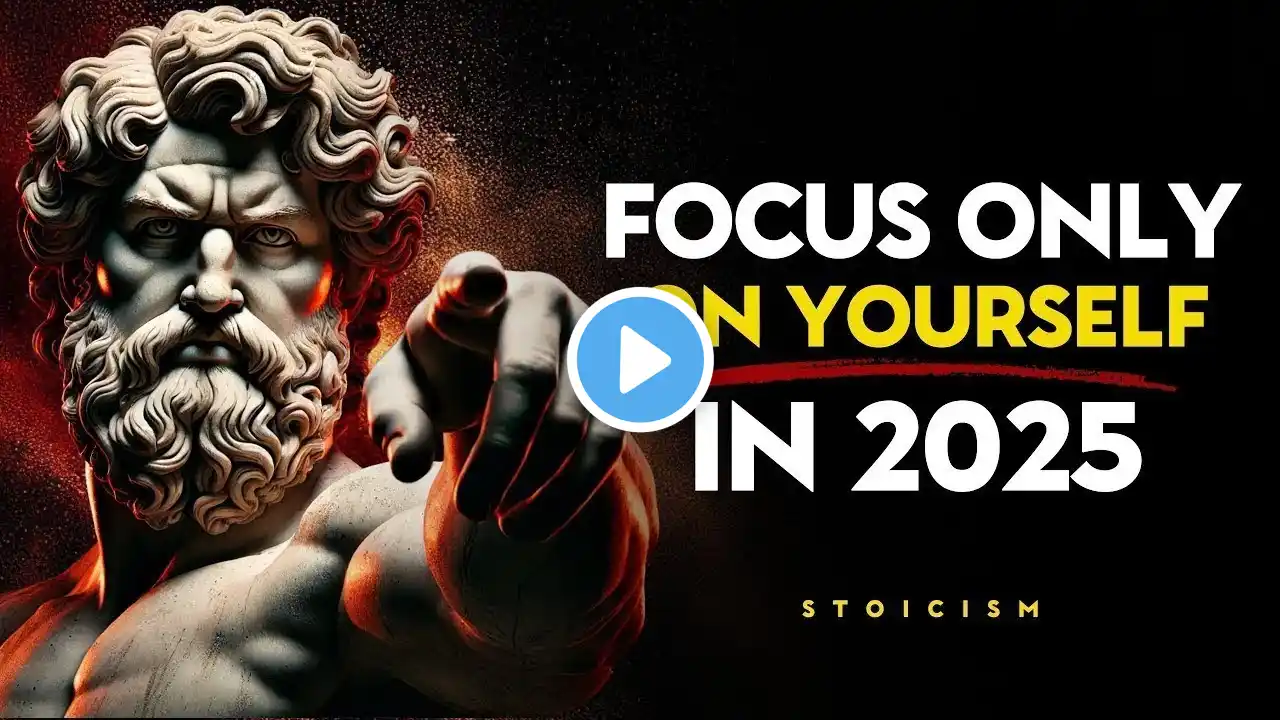 How To Focus on Yourself In 2025 and Become Successful - STOIC PHILOSOPHY