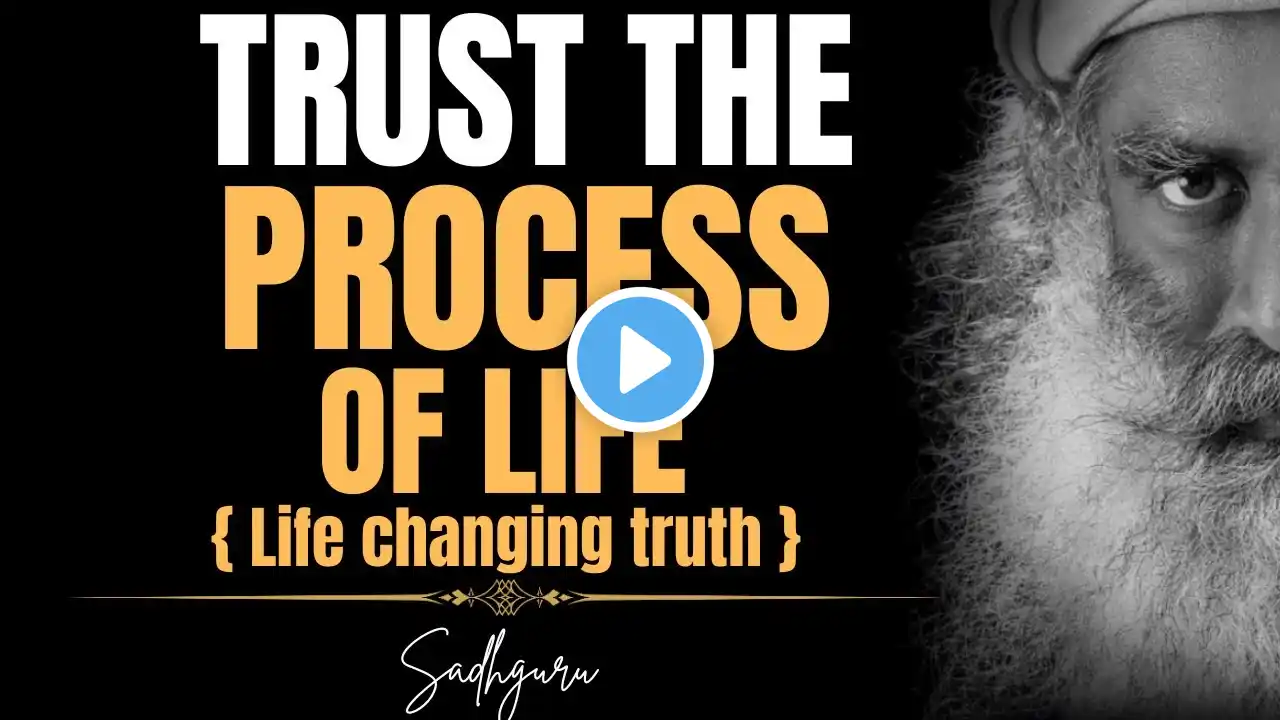 SADHGURU- Trust the Process of Life – Stop Overthinking & Let Go! (Life-Changing Truth)