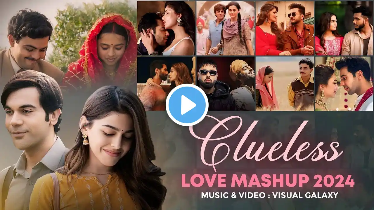 Clueless Love Mashup 2024 | Visual Galaxy | Sajni | Soulmate | Arijit Singh | Bollywood Lofi Mashup