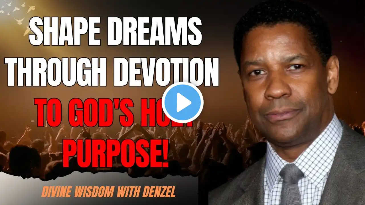 Shape Dreams Through Devotion to God's Holy Purpose! | BEST SPEECHES BY DENZEL WASHINGTON