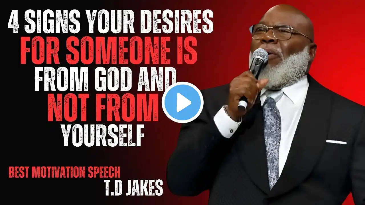 4 SIGNS YOUR DESIRES FOR SOMEONE IS FROM GOD AND NOT FROM YOURSELF|BEST MOTIVATION SPEECH :TD JAKES.