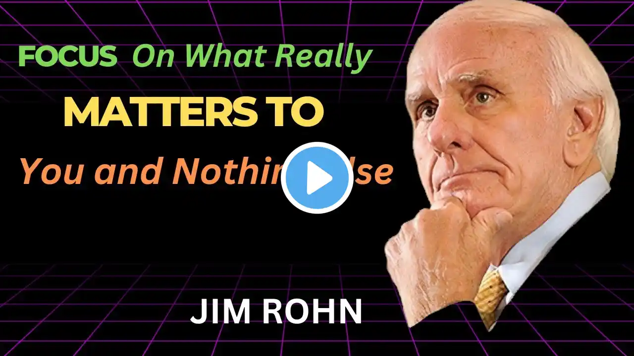 FOCUS On What Really Matters to You and Nothing Else | JIM ROHN MOTIVATION SPEECH