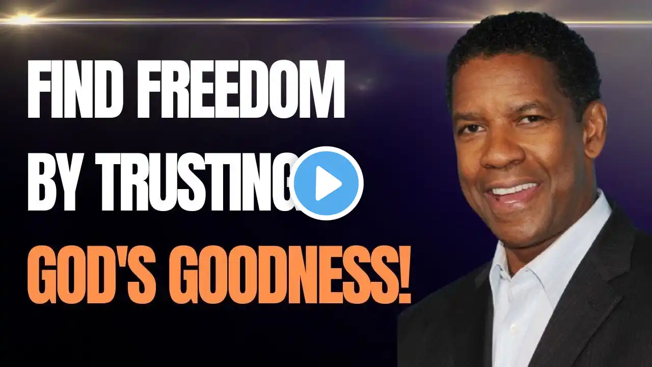 Find Freedom by Trusting God's Goodness! | DENZEL WASHINGTON POWERFUL MESSAGE