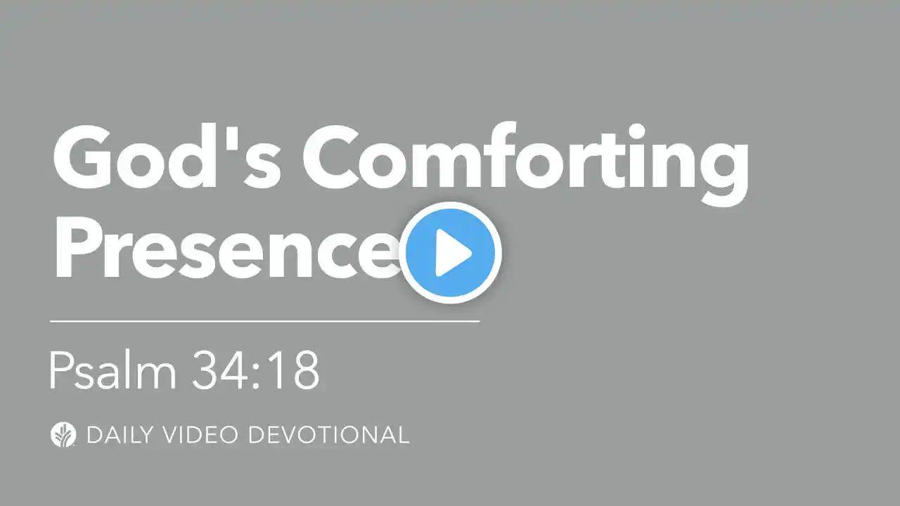 God’s Comforting Presence | Psalm 34:18 | Our Daily Bread Video