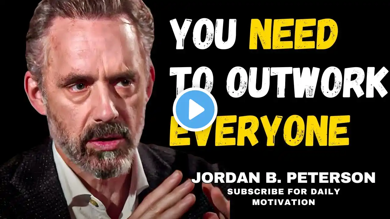 YOU NEED TO OUTWORK EVERYONE | By Jordan Peterson