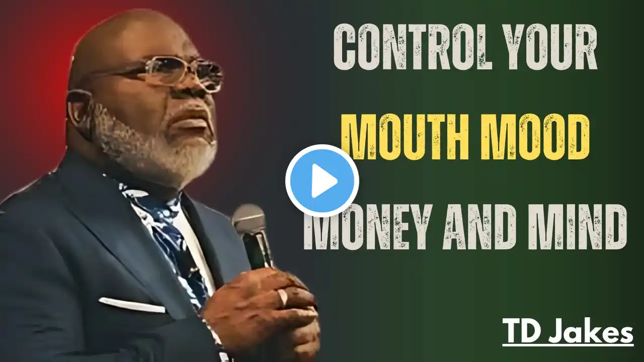 C0NTROL YOUR MOUTH MOOD MONEY AND MIND ! BEST MOTIVATIONAL SPEECH BY: TD JAKES