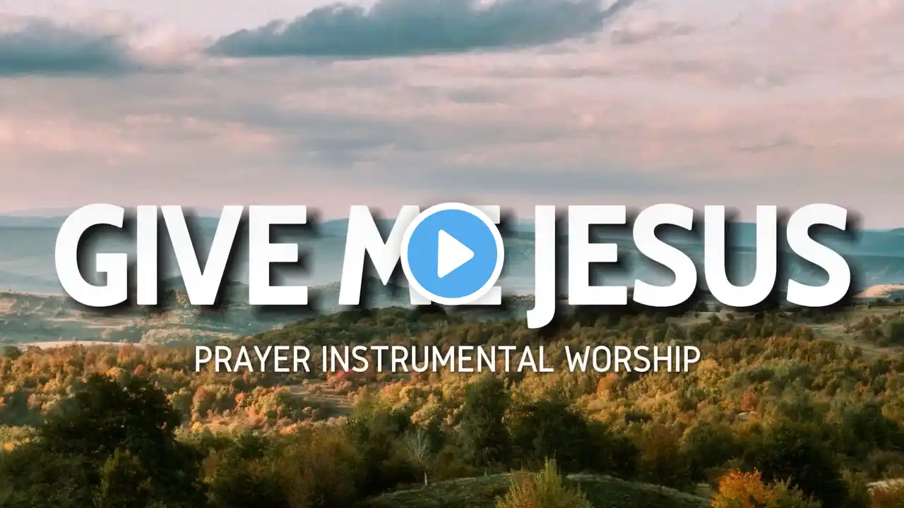 Give me Jesus | Piano | SOAKING with Scriptures | Devotional | Prayer  | SEASON OF ANSWERS