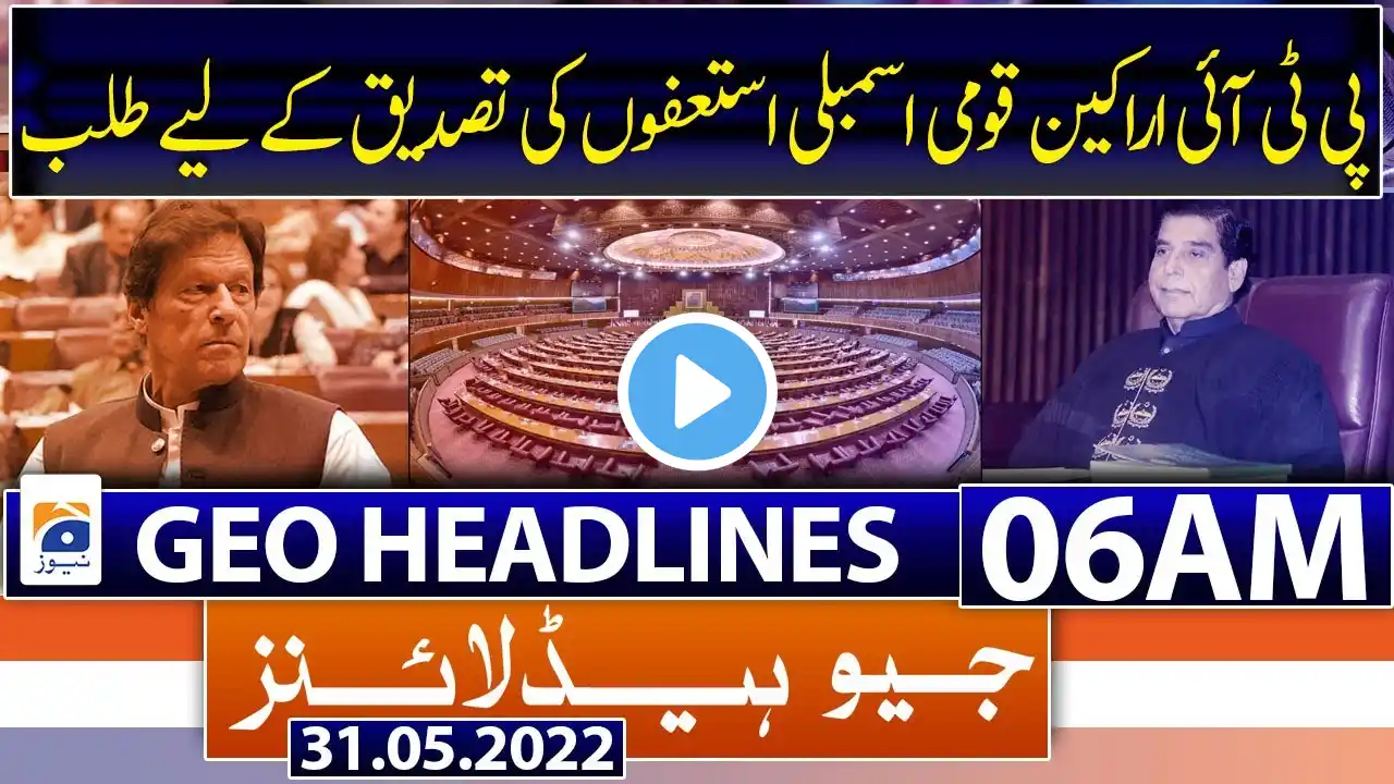 Geo News Headlines Today 06 AM | PM Shehbaz Sharif | | Imran Khan | PTI MNAs | NA | 31st May 2022