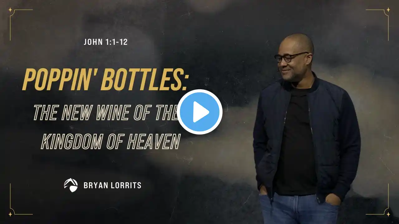 Poppin' Bottles: The New Wine of the Kingdom of Heaven | Bryan Loritts | December 18, 2022