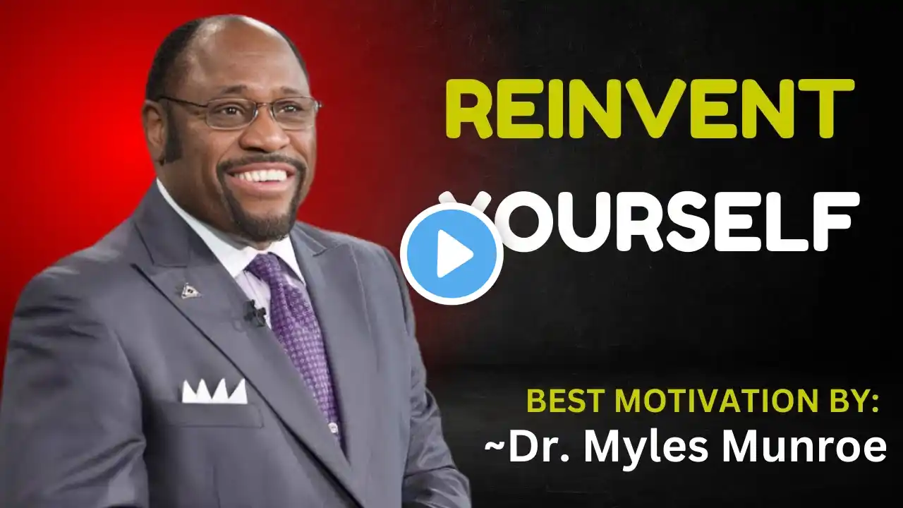 REINVENT YOURSELF || DR. MYLES MUNROE