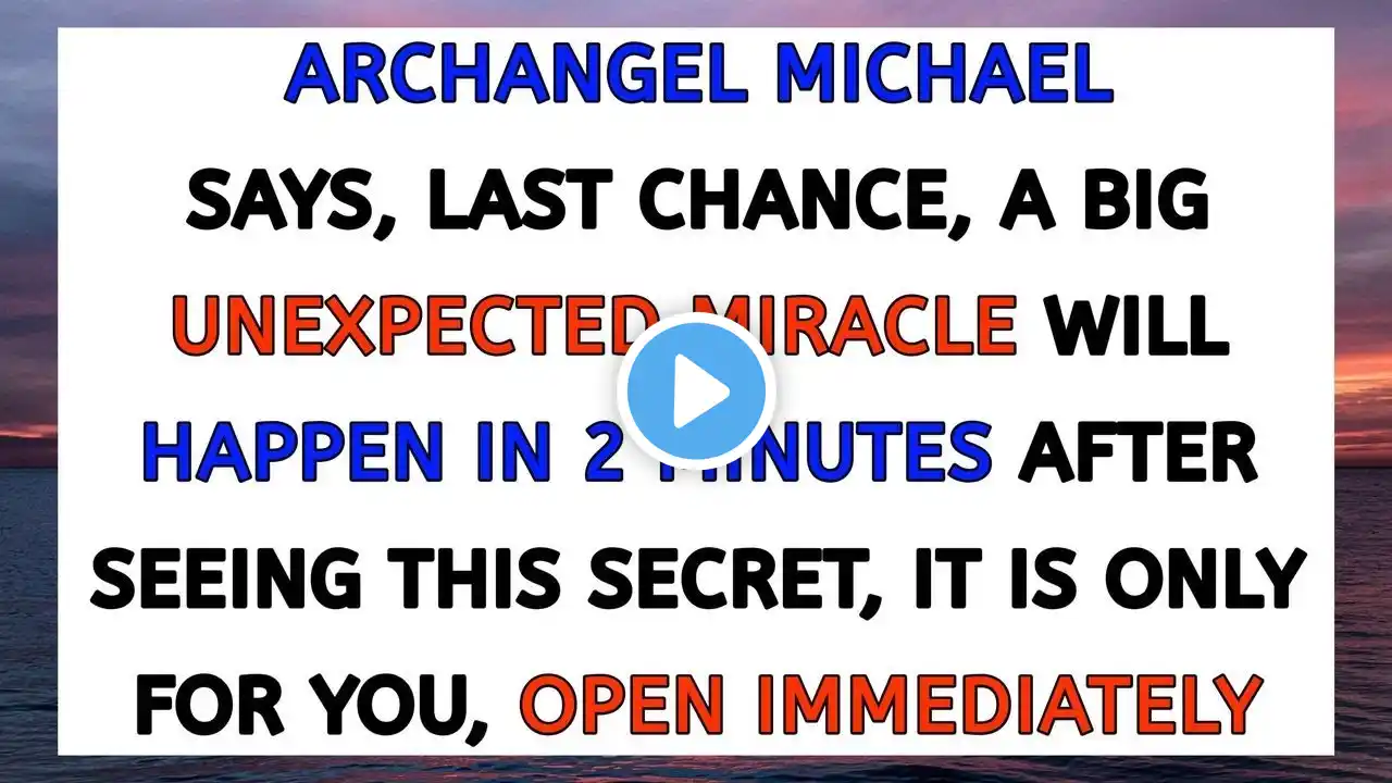 ARCHANGEL MICHAEL SAYS, LAST CHANCE, A BIG UNEXPECTED MIRACLE WILL HAPPEN IN..