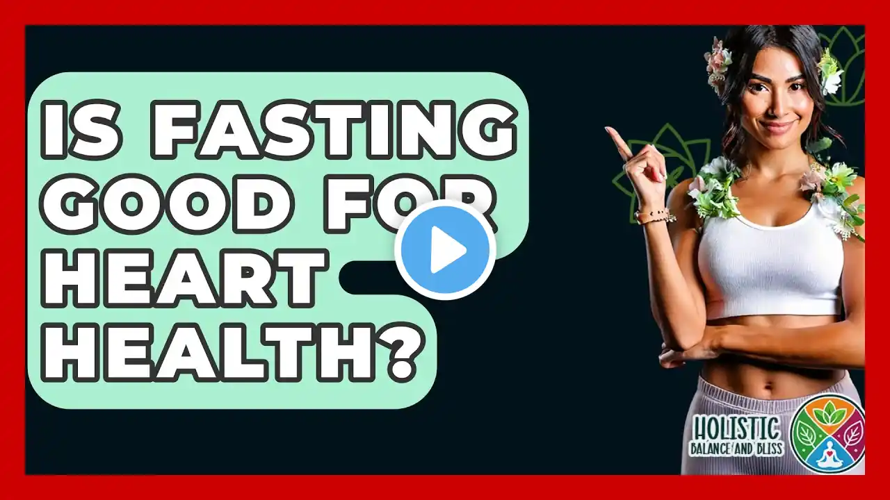 Is Fasting Good For Heart Health? - Holistic Balance And Bliss