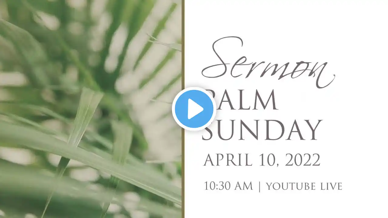 Sermon, Palm Sunday, April 10, 2022