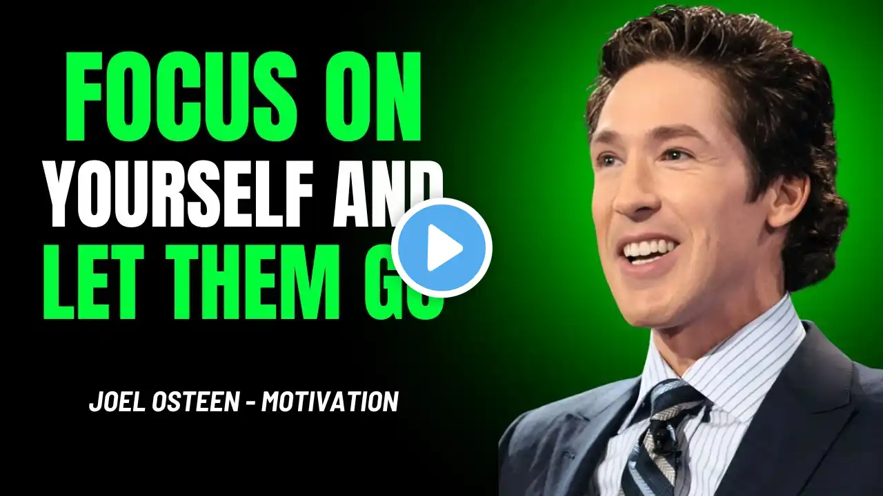 FOCUS ON YOURSELF AND LET THEM GO - BEST SPEECH - JOEL OSTEEN MOTIVATION