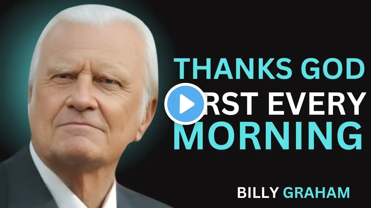 THANKS GOD FIRST EVERY MORNING | MOTIVATIONAL SPEECH | BY | BILLY GRAHAM