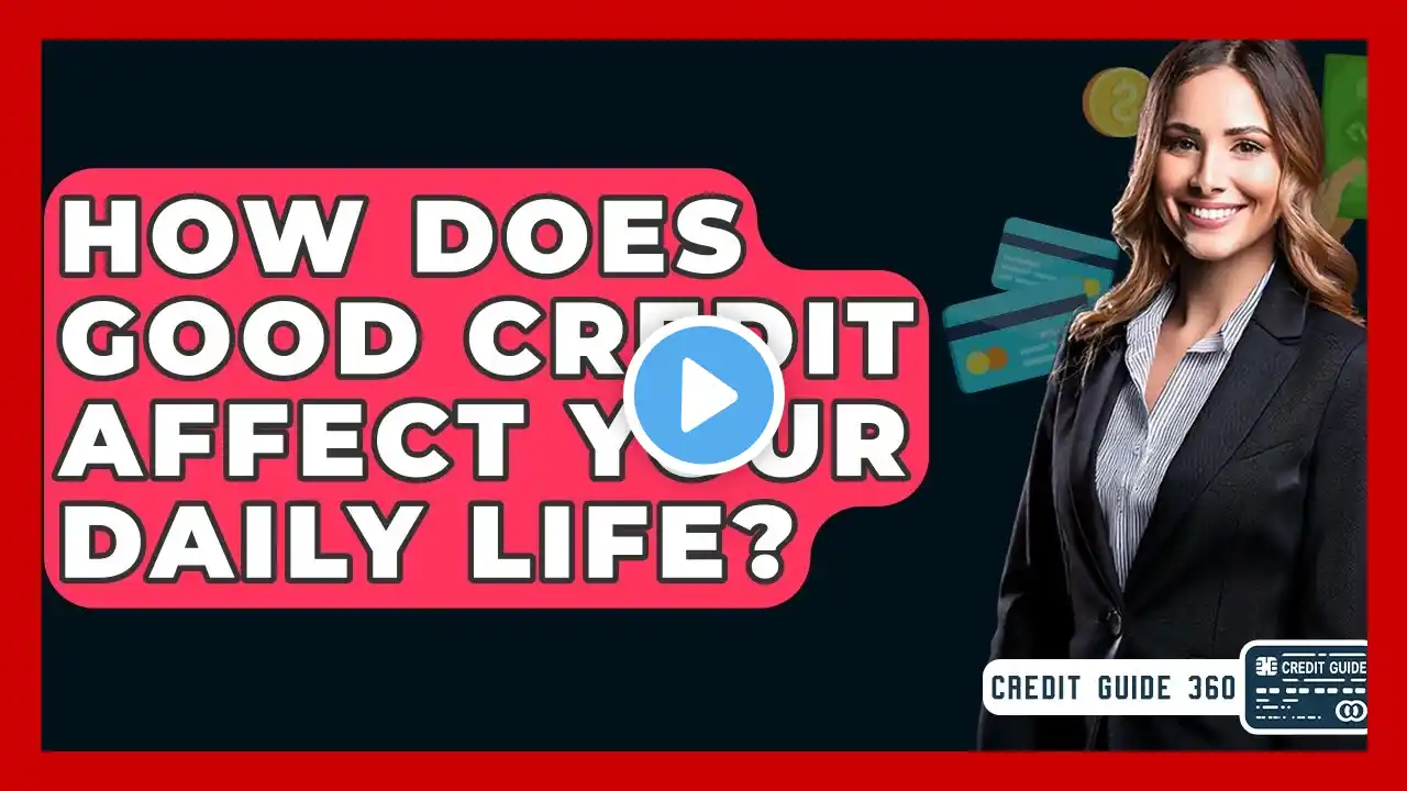 How Does Good Credit Affect Your Daily Life? - CreditGuide360.com